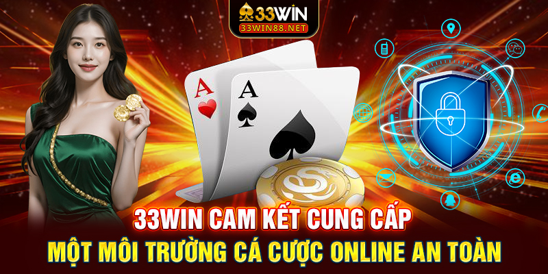 33win cam kết cung cấp một môi trường cá cược online an toàn