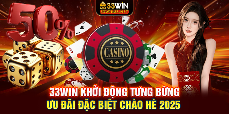 33win khởi động tưng bừng ưu đãi đặc biệt chào hè 2025 