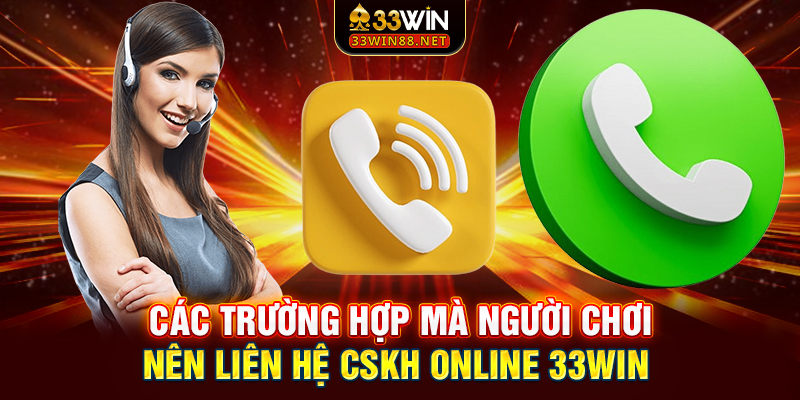 Các trường hợp mà người chơi nên liên hệ CSKH Online 33win