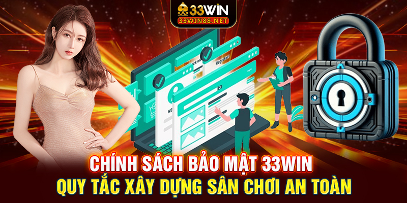 Chính Sách Bảo Mật 33win | Quy Tắc Xây Dựng Sân Chơi An Toàn