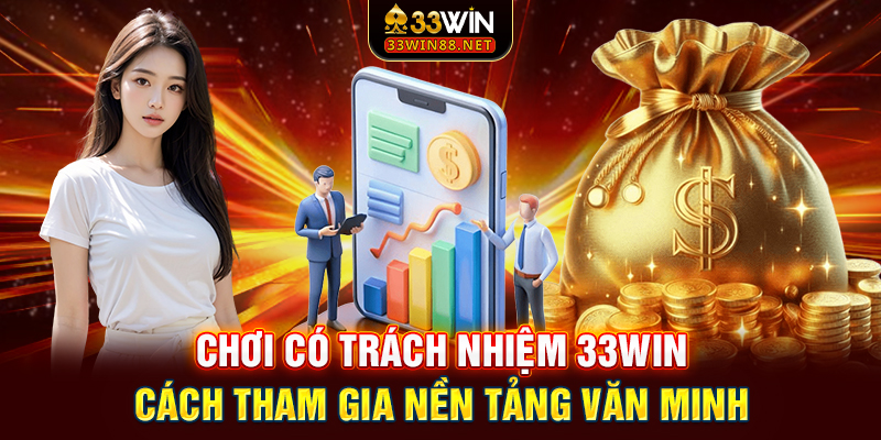 Chơi Có Trách Nhiệm 33win | Cách Tham Gia Nền Tảng Văn Minh