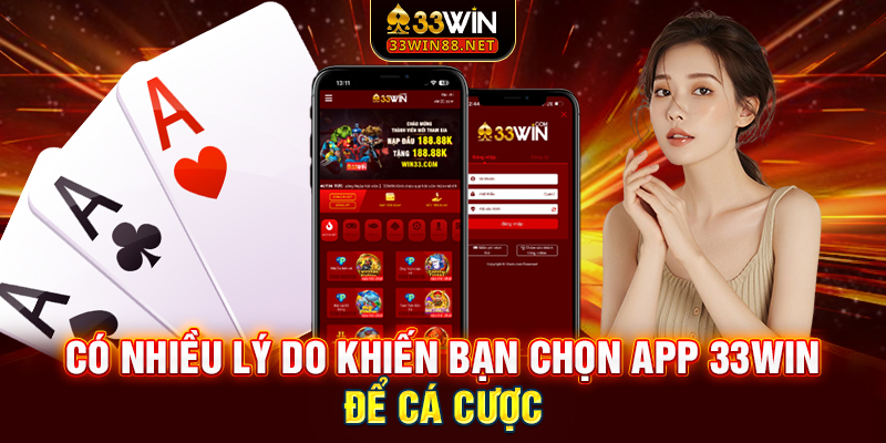 Có nhiều lý do khiến bạn chọn app 33win để cá cược