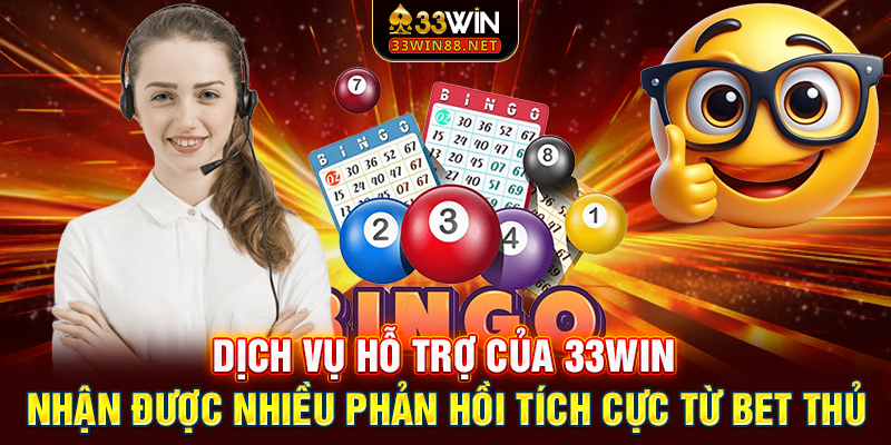 Dịch vụ hỗ trợ của 33Win nhận được nhiều phản hồi tích cực từ bet thủ