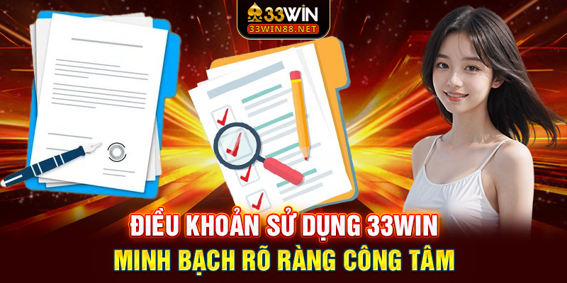 Điều Khoản Sử Dụng 33win | Minh Bạch, Rõ Ràng, Công Tâm