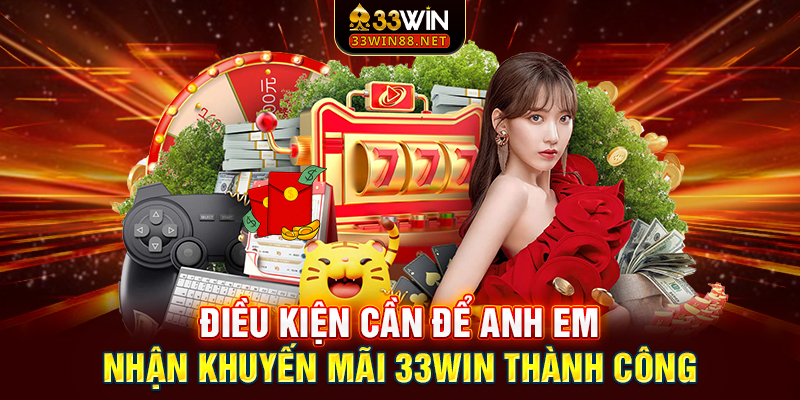 Điều kiện cần để anh em nhận khuyến mãi 33win thành công