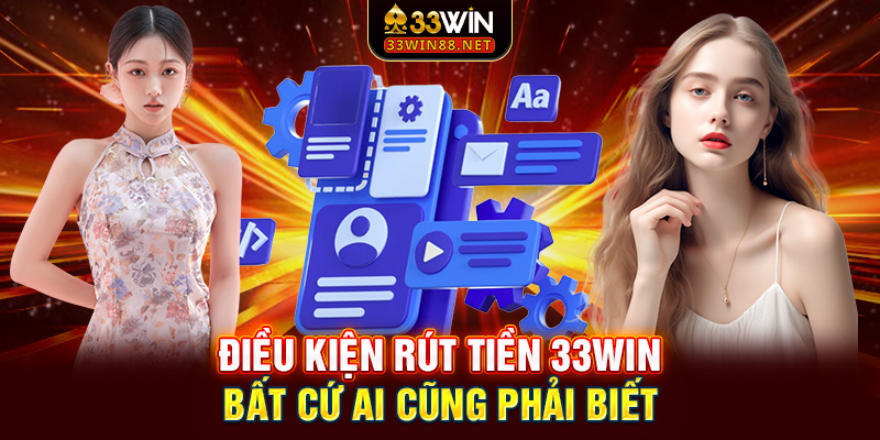 Điều kiện rút tiền 33win bất cứ ai cũng phải biết