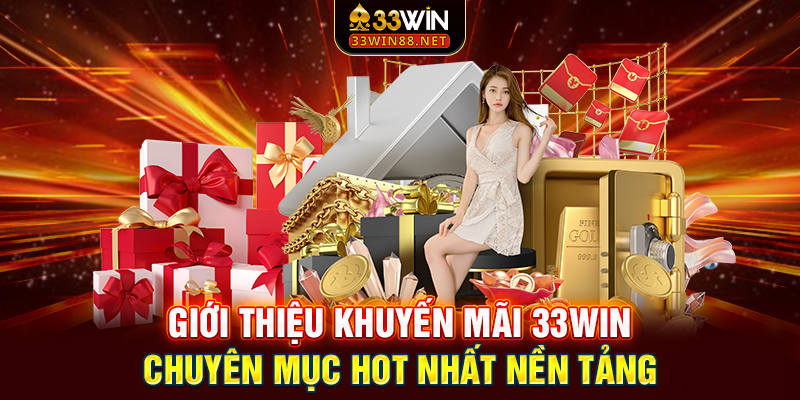 Giới thiệu khuyến mãi 33win - Chuyên mục HOT nhất nền tảng