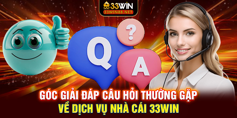 Góc giải đáp câu hỏi thường gặp về dịch vụ nhà cái 33win