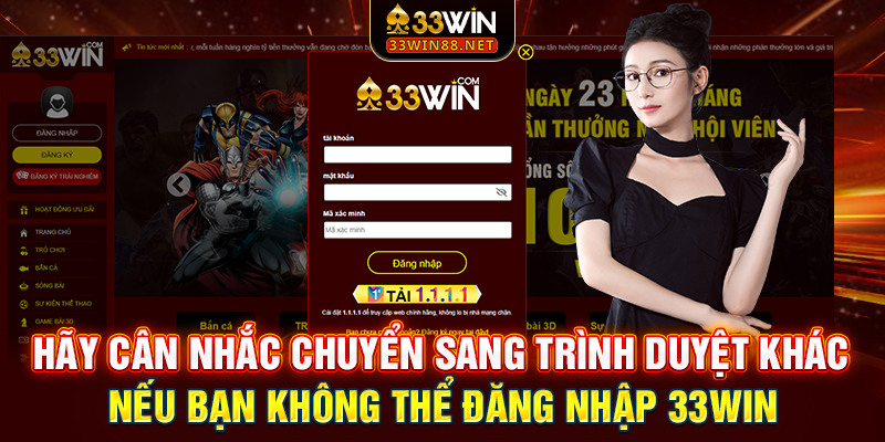 Hãy cân nhắc chuyển sang trình duyệt khác nếu bạn không thể đăng nhập 33win