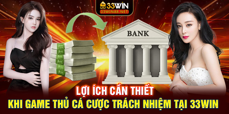 Lợi ích cần thiết khi game thủ cá cược trách nhiệm tại 33win