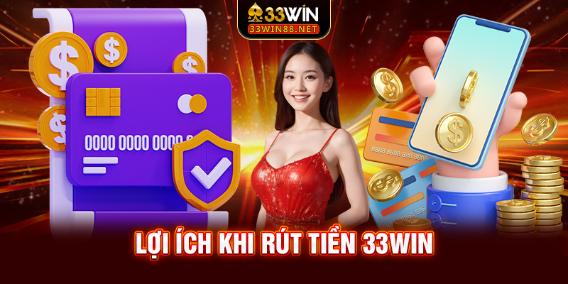 Lợi ích khi rút tiền 33win