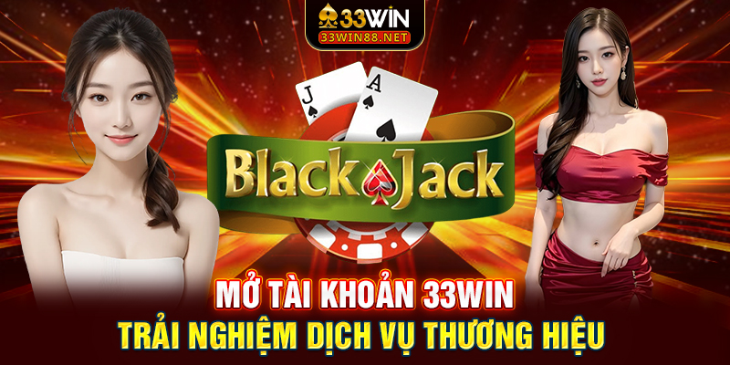 Mở tài khoản 33win trải nghiệm dịch vụ thương hiệu 