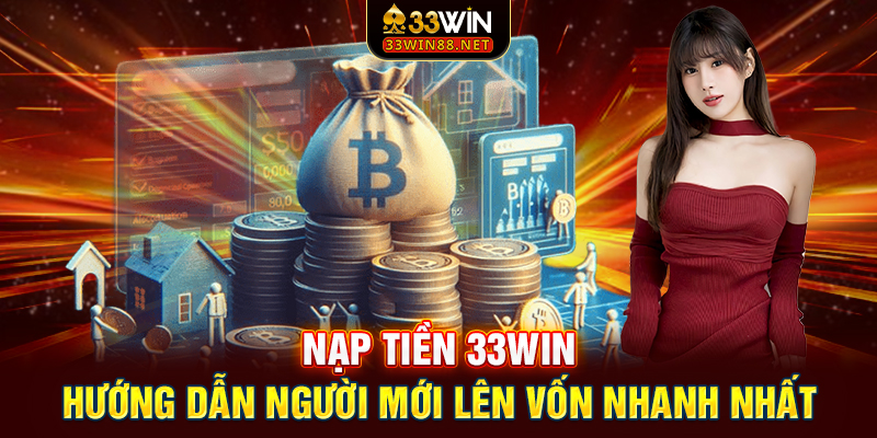 Nạp Tiền 33win | Hướng Dẫn Người Mới Lên Vốn Nhanh Nhất
