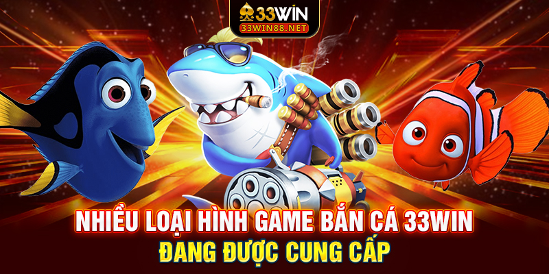 Nhiều loại hình game bắn cá 33win đang được cung cấp