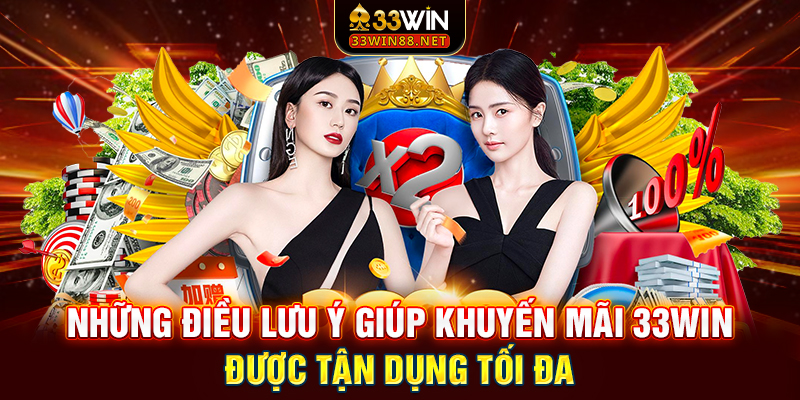 Những điều lưu ý giúp khuyến mãi 33win được tận dụng tối đa