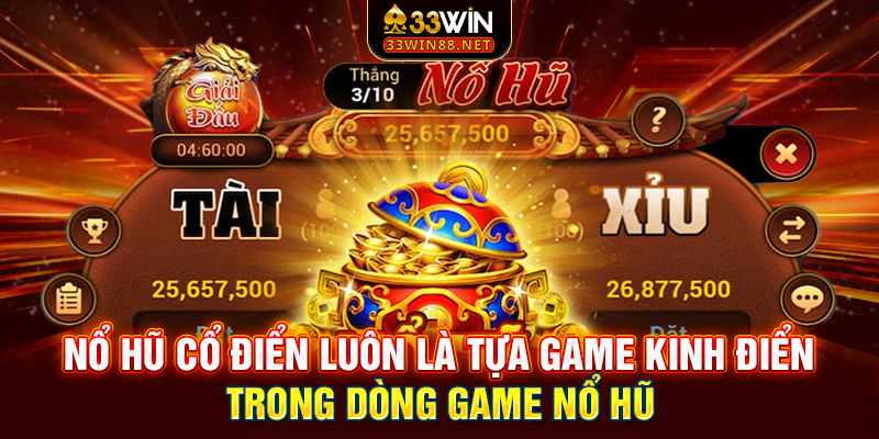 Nổ hũ cổ điển luôn là tựa game kinh điển trong dòng game 33win nổ hũ