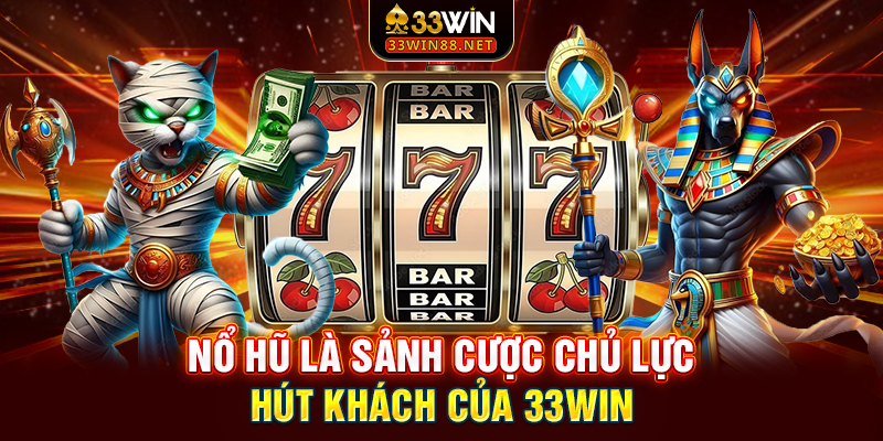 Nổ hũ là sảnh cược chủ lực hút khách của 33win
