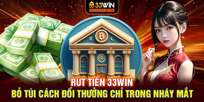 Rút Tiền 33win | Bỏ Túi Cách Đổi Thưởng Chỉ Trong Nháy Mắt