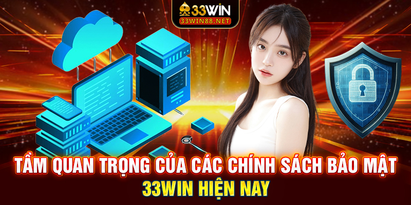 Tầm quan trọng của các chính sách bảo mật 33win hiện nay