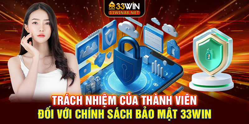 Trách nhiệm của thành viên đối với chính sách bảo mật 33win